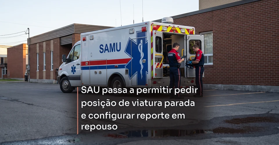 Arte de notícia corporativa para SAU passa a permitir pedir posição de viatura parada e configurar reporte em repouso